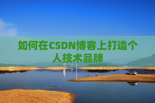 如何在CSDN博客上打造个人技术品牌